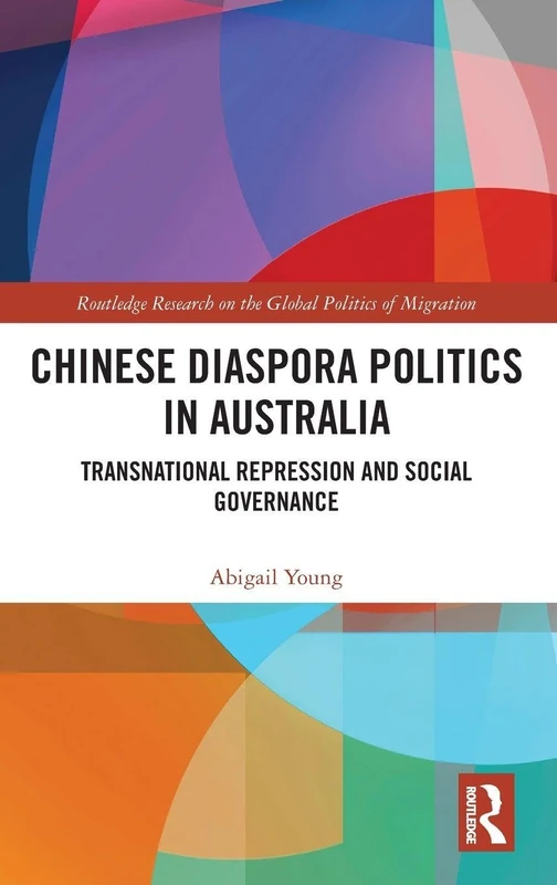 Chinese Diaspora Politics in Australia: Transnational Repression and Social Governance (Routledge Research on the Global Politics of Migration)