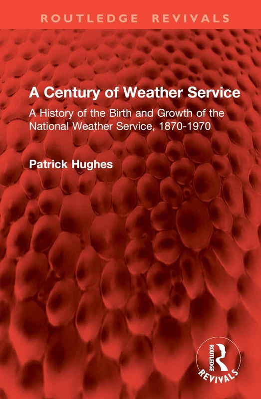 A Century of Weather Service: A History of the Birth and Growth of the National Weather Service, 1870-1970 (Routledge Revivals)