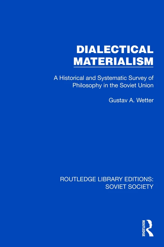 Dialectical Materialism: A Historical and Systematic Survey of Philosophy in the Soviet Union (Routledge Library Editions: Soviet Society)