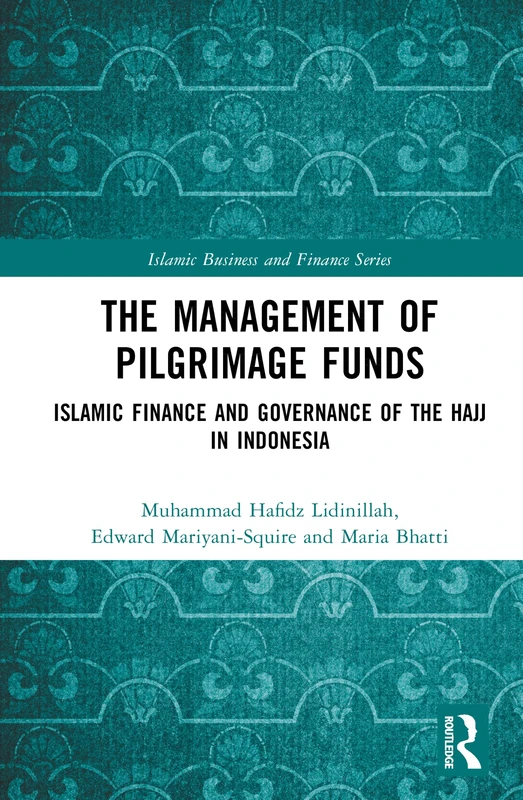 The Management of Pilgrimage Funds: Islamic Finance and Governance of the Hajj in Indonesia (Islamic Business and Finance Series)
