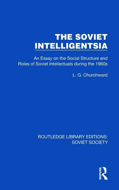 The Soviet Intelligentsia: An Essay on the Social Structure and Roles of Soviet Intellectuals in the 1960s (Routledge Library Editions: Soviet Society)