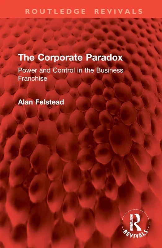 The Corporate Paradox: Power and Control in the Business Franchise (Routledge Revivals)