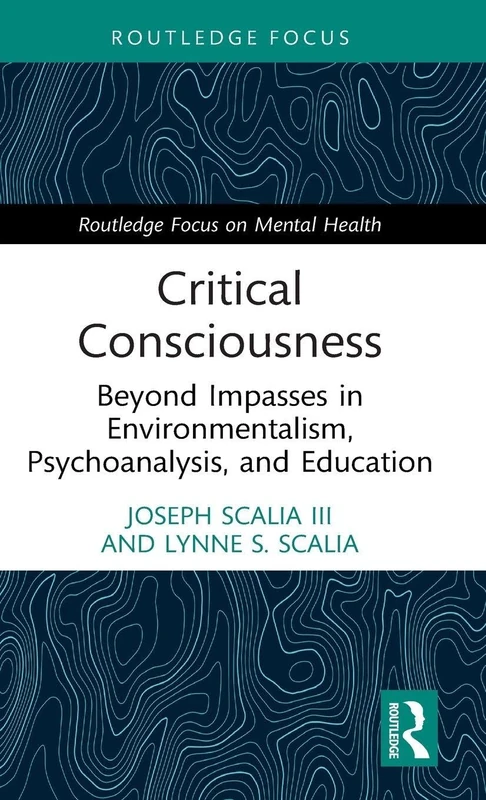 Critical Consciousness: Beyond Impasses in Environmentalism, Psychoanalysis, and Education (Routledge Focus on Mental Health)