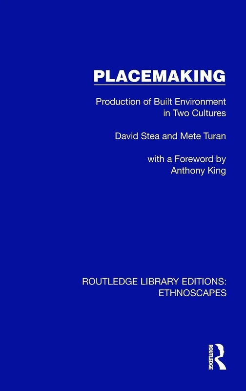 Placemaking: Production of Built Environment in Two Cultures (Routledge Library Editions: Ethnoscapes)