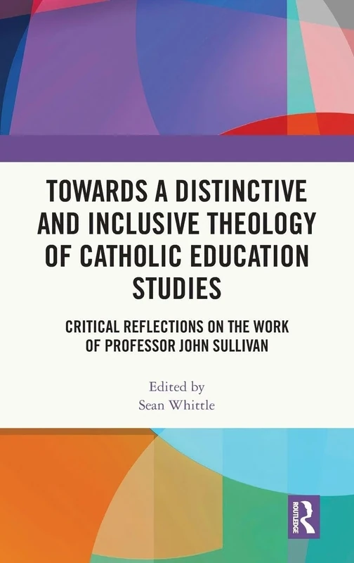 Towards a Distinctive and Inclusive Theology of Catholic Education Studies: Critical Reflections on the Work of Professor John Sullivan