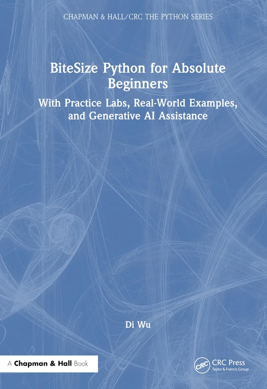 BiteSize Python for Absolute Beginners: With Practice Labs, Real-World Examples, and Generative AI Assistance (Chapman & Hall/CRC The Python Series) - Image 1