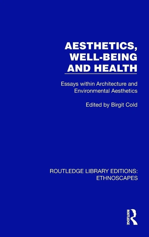 Aesthetics, Well-being and Health: Essays within Architecture and Environmental Aesthetics (Routledge Library Editions: Ethnoscapes)