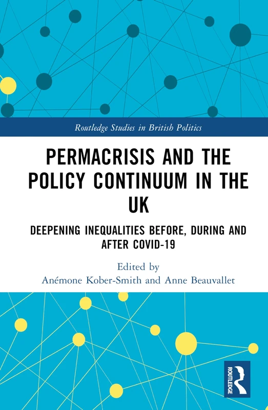 Permacrisis and the Policy Continuum in the UK: Deepening Inequalities before, during and after COVID-19 (Routledge Studies in British Politics)