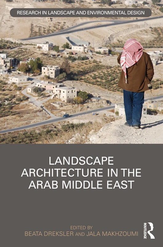 Landscape Architecture in the Arab Middle East (Routledge Research in Landscape and Environmental Design)