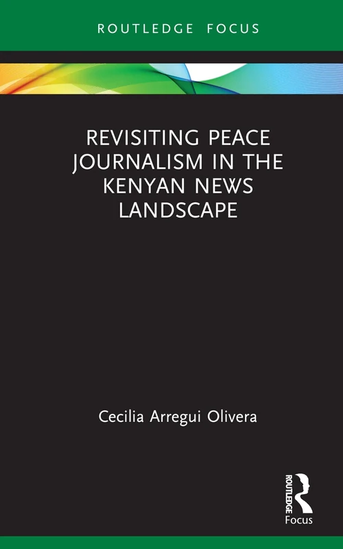 Revisiting Peace Journalism in the Kenyan News Landscape (Routledge Focus on Journalism Studies)
