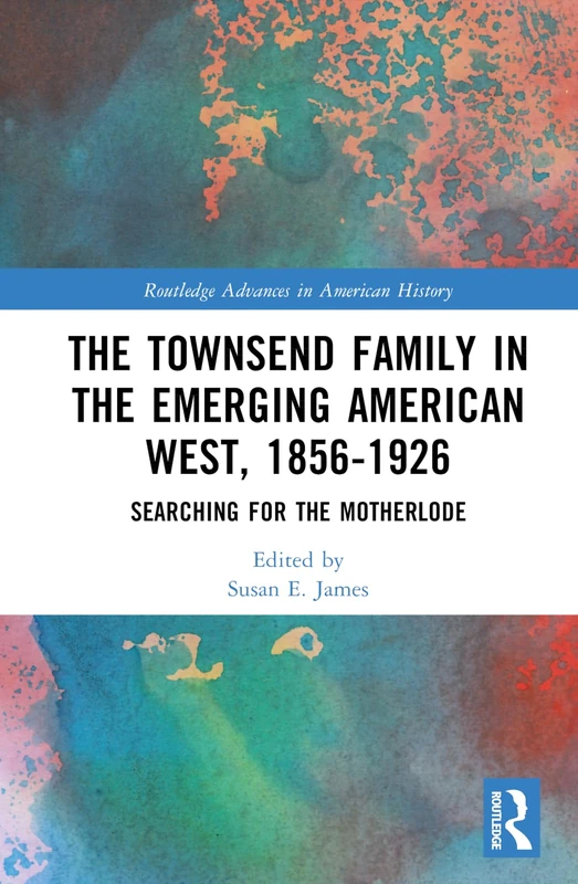 The Townsend Family in the Emerging American West, 1856–1926: Searching for the Motherlode (Routledge Advances in American History) - Image 1