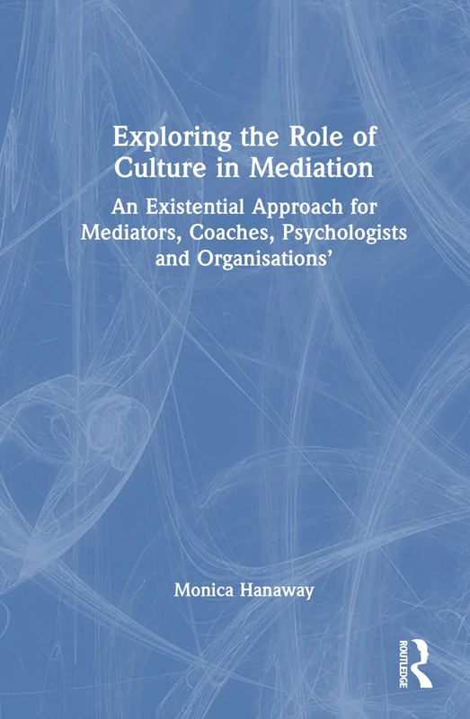 Exploring the Role of Culture in Mediation: An Existential Approach for Mediators, Coaches, Psychologists, and Organisations