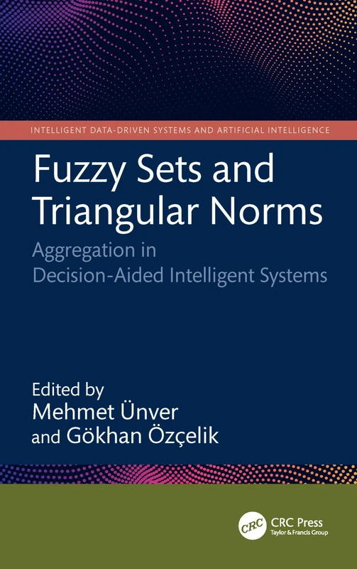 Fuzzy Sets and Triangular Norms: Aggregation in Decision-Aided Intelligent Systems (Intelligent Data-Driven Systems and Artificial Intelligence)