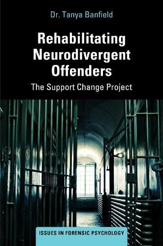 Supporting the Rehabilitation of Neurodivergent Offenders: The Support Change Project (Issues in Forensic Psychology)