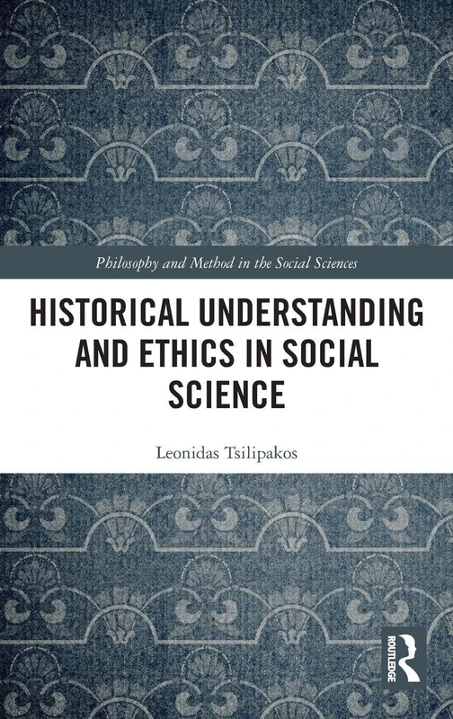 Historical Understanding and Ethics in Social Science (Philosophy and Method in the Social Sciences)
