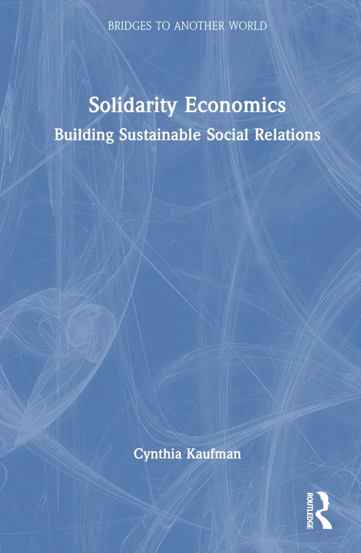 Solidarity Economics: Building Sustainable Social Relations (Bridges to Another World)