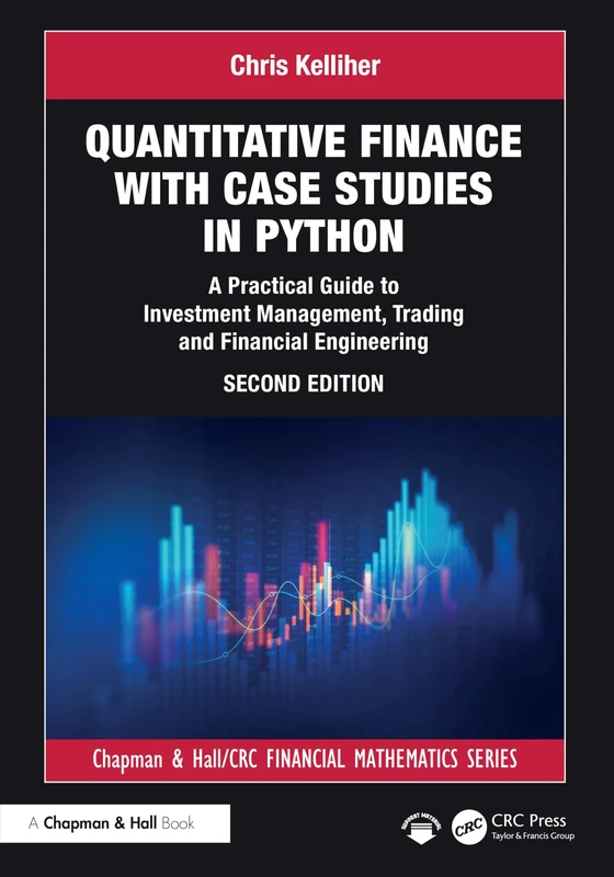 Quantitative Finance with Case Studies in Python: A Practical Guide to Investment Management, Trading and Financial Engineering (Chapman and Hall/CRC Financial Mathematics Series)