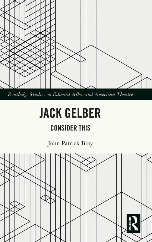 Routledge Jack Gelber: Consider This - Edward Albee Studies