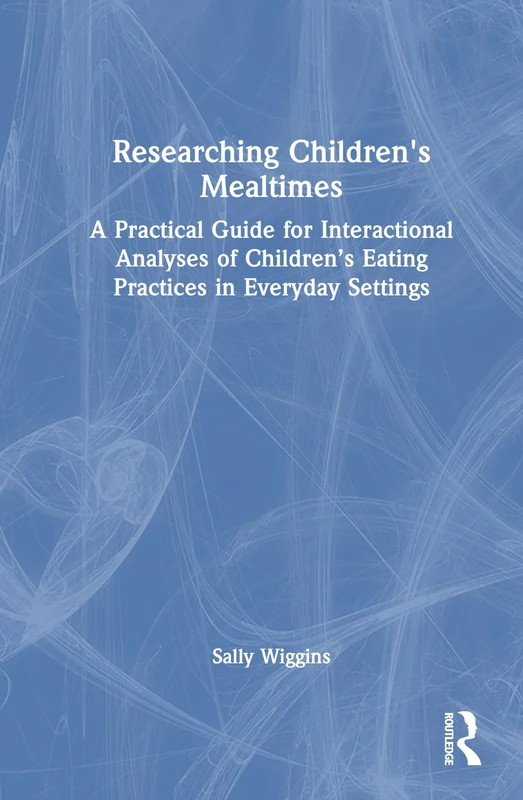 Researching Children's Mealtimes: A Practical Guide for Interactional Analyses of Children’s Eating Practices in Everyday Settings