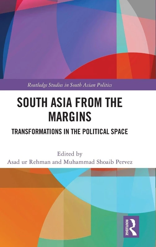 South Asia from the Margins: Transformations in the Political Space (Routledge Studies in South Asian Politics)