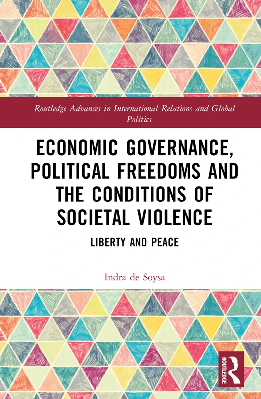 Economic Governance, Political Freedoms and the Conditions of Societal Violence: Liberty and Peace (Routledge Advances in International Relations and Global Politics)