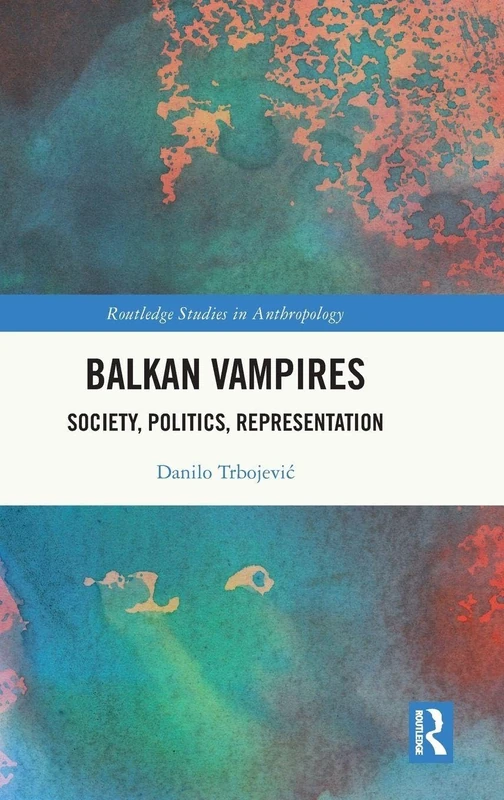 Balkan Vampires: Society, Politics, Representation (Routledge Studies in Anthropology)