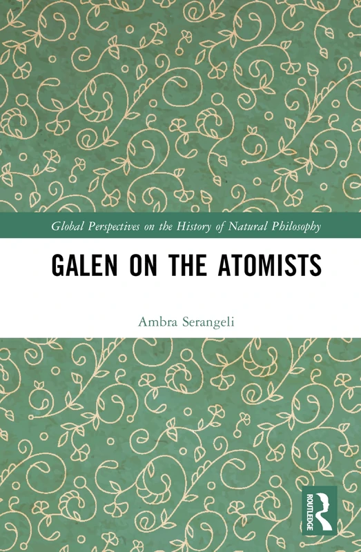 Galen on the Atomists: Anti-teleologism, Theory of Matter and Medical Corpuscularism (Global Perspectives on the History of Natural Philosophy) - Image 1