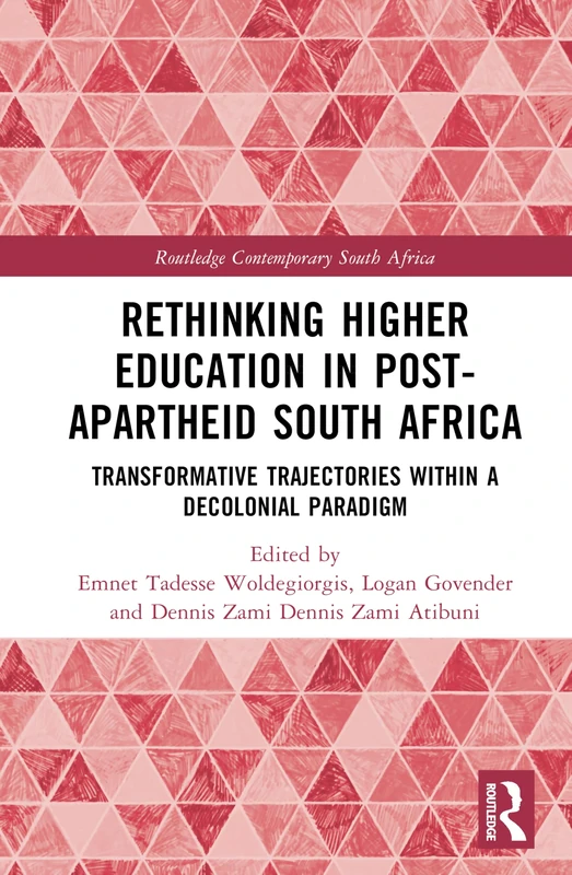 Rethinking Higher Education in Post-Apartheid South Africa: Transformative Trajectories within a Decolonial Paradigm (Routledge Contemporary South Africa)