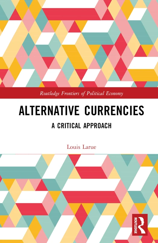 Alternative Currencies: A Critical Approach (Routledge Frontiers of Political Economy)