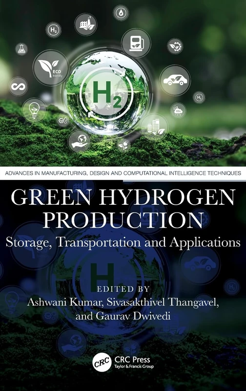 Green Hydrogen Production: Storage, Transportation and Applications (Advances in Manufacturing, Design and Computational Intelligence Techniques)