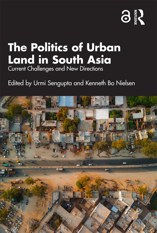 The Politics of Urban Land in South Asia: Current Challenges and New Directions (Cities and the Urban Imperative)