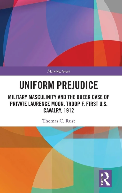 Uniform Prejudice: Military Masculinity and the Queer Case of Private Laurence Moon, Troop F, First U.S. Cavalry, 1912 (Microhistories) - Image 1