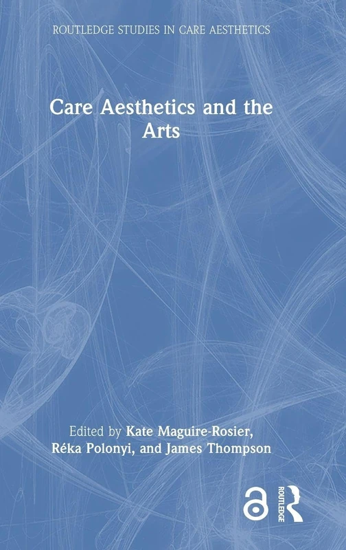 Care Aesthetics and the Arts (Routledge Studies in Care Aesthetics)