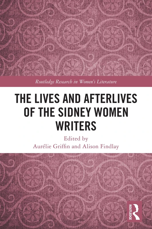 The Lives and Afterlives of the Sidney Women Writers (Routledge Research in Women's Literature)