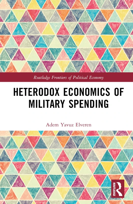Heterodox Economics of Military Spending (Routledge Frontiers of Political Economy)