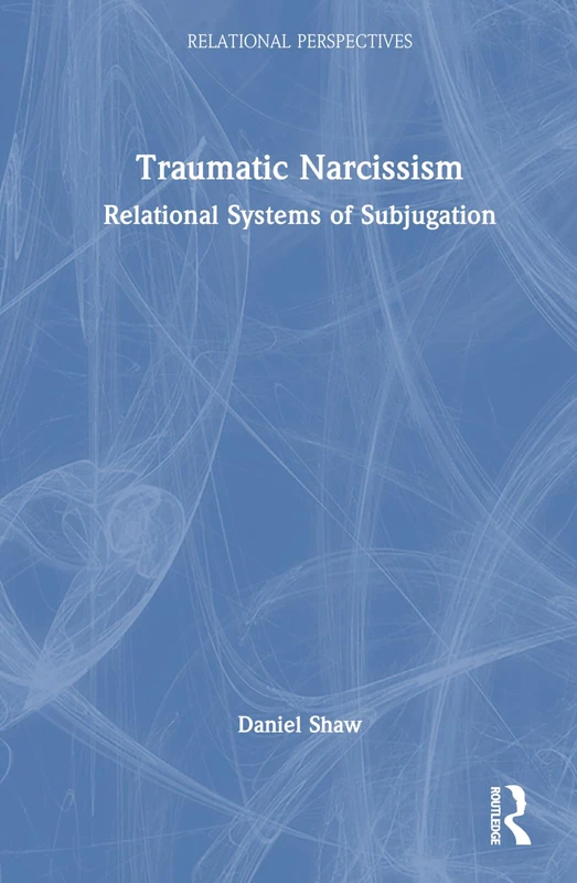 Traumatic Narcissism: Relational Systems of Subjugation (Relational Perspectives Book Series)