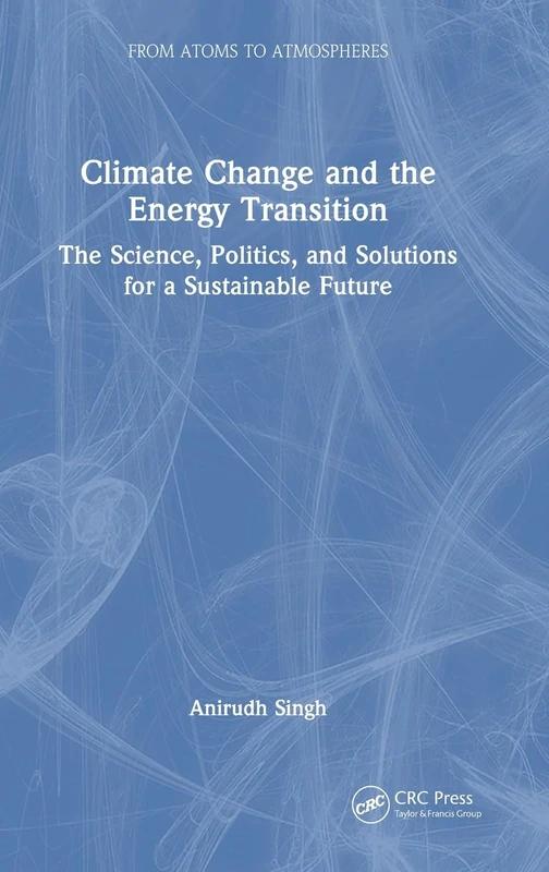 Climate Change and the Energy Transition: The Science, Politics, and Solutions for a Sustainable Future (From Atoms to Atmospheres)