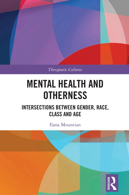 Mental Health and Otherness: Intersections between Gender, Race, Class and Age (Therapeutic Cultures)