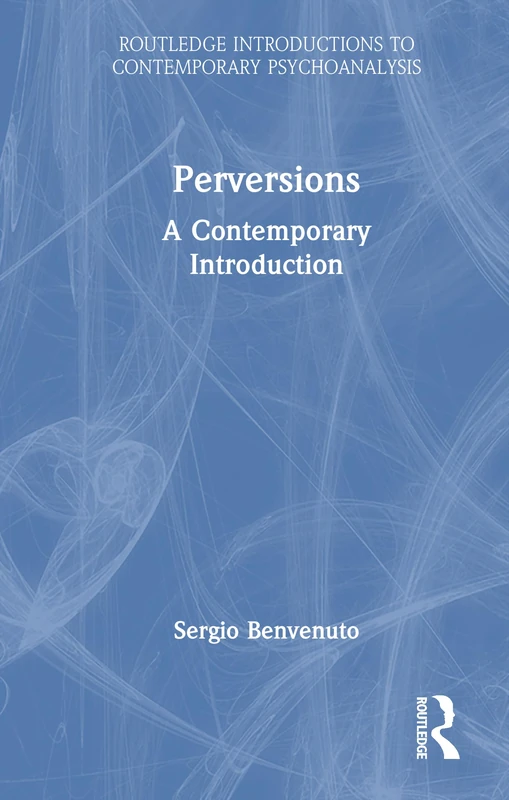Perversions: A Contemporary Introduction (Routledge Introductions to Contemporary Psychoanalysis)