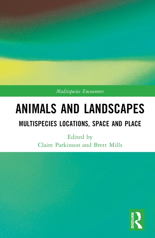 Animals and Landscapes: Multispecies Locations, Space and Place (Multispecies Encounters)