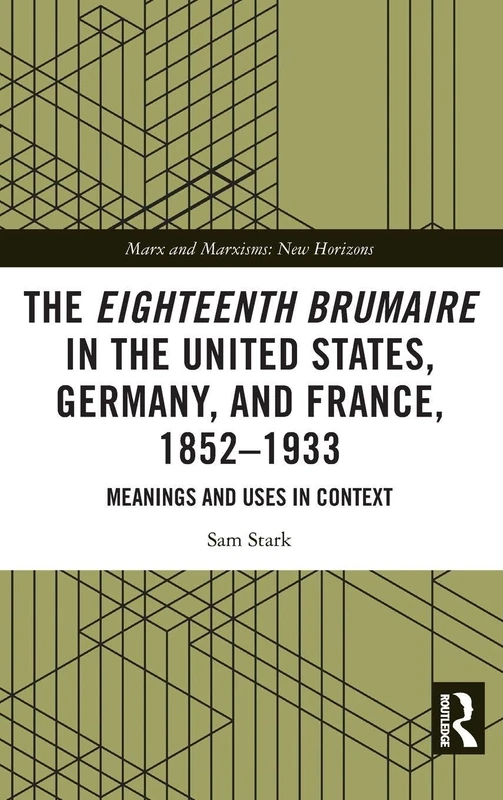 The Eighteenth Brumaire in the United States, Germany, and France, 1852–1933: Meanings and Uses in Context (Marx and Marxisms)