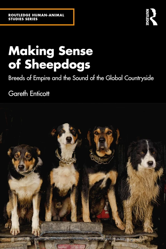 Making Sense of Sheepdogs: Breeds of Empire and the Sound of the Global Countryside (Routledge Human-Animal Studies Series)