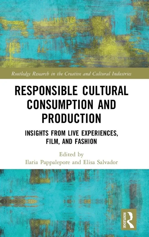 Responsible Cultural Consumption and Production: Insights From Live Experiences, Film and Fashion (Routledge Research in the Creative and Cultural Industries)