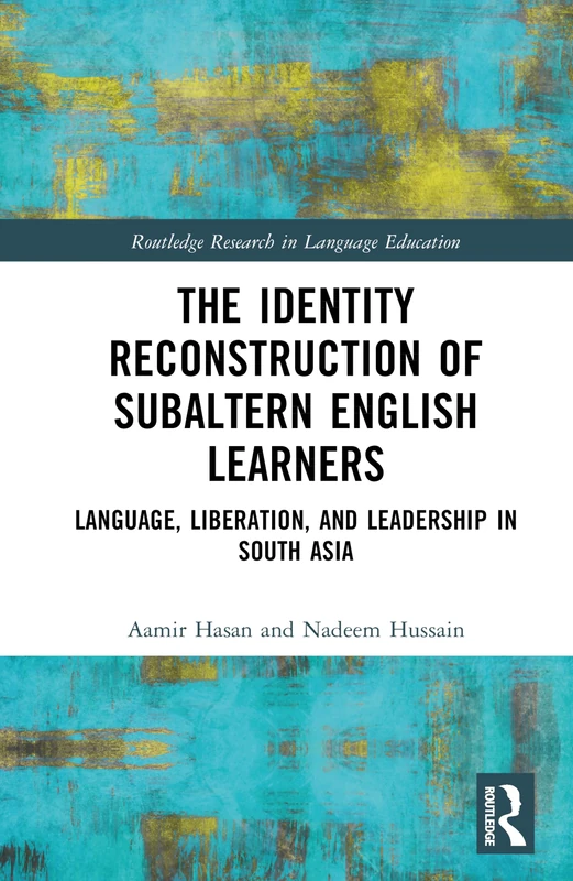 The Identity Reconstruction of Subaltern English Learners: Language, Liberation, and Leadership in South Asia (Routledge Research in Language Education)