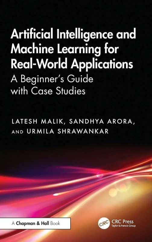 Artificial Intelligence and Machine Learning for Real-World Applications: A Beginner's Guide with Case Studies