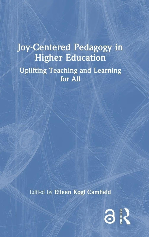 Joy-Centered Pedagogy in Higher Education: Uplifting Teaching and Learning for All