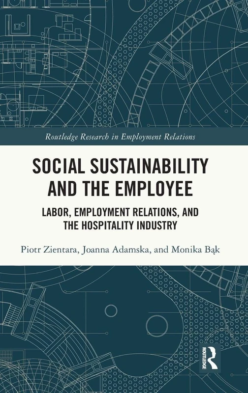 Social Sustainability and the Employee: Labor, Employment Relations, and the Hospitality Industry (Routledge Research in Employment Relations)