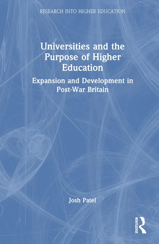Universities and the Purpose of Higher Education: Expansion and Development in Post-War Britain (Research into Higher Education)