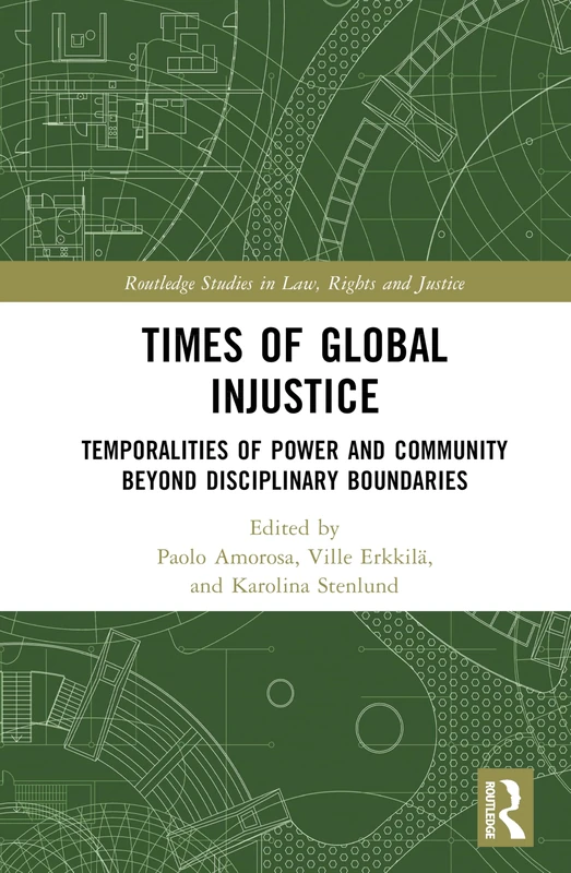 Times of Global Injustice: Temporalities of Power and Community Beyond Disciplinary Boundaries (Routledge Studies in Law, Rights and Justice)
