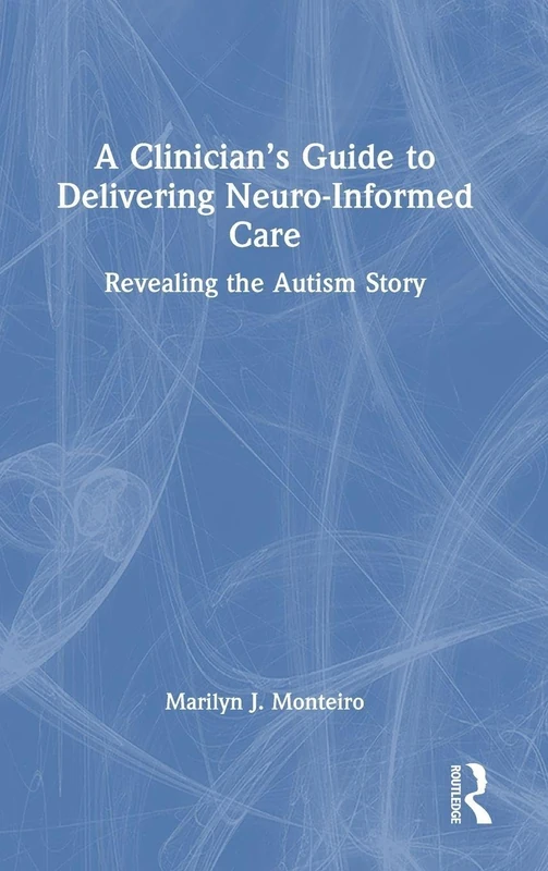A Clinician’s Guide to Delivering Neuro-Informed Care: Revealing the Autism Story